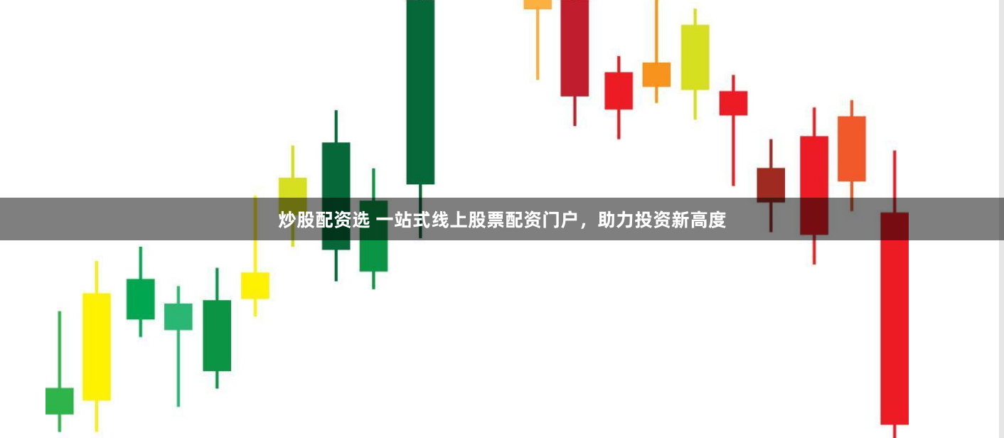 炒股配资选 一站式线上股票配资门户，助力投资新高度