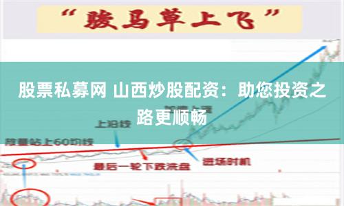 股票私募网 山西炒股配资：助您投资之路更顺畅