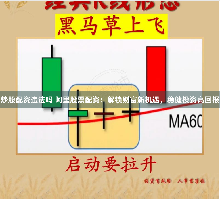 炒股配资违法吗 阿里股票配资：解锁财富新机遇，稳健投资高回报