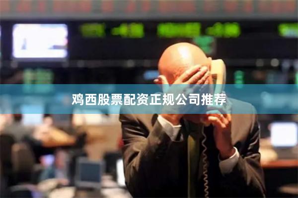 鸡西股票配资正规公司推荐