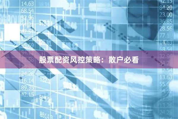 股票配资风控策略：散户必看