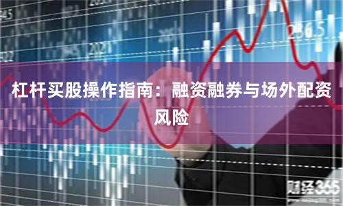 杠杆买股操作指南：融资融券与场外配资风险