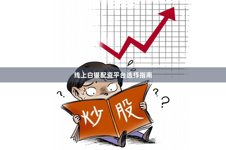 线上白银配资平台选择指南