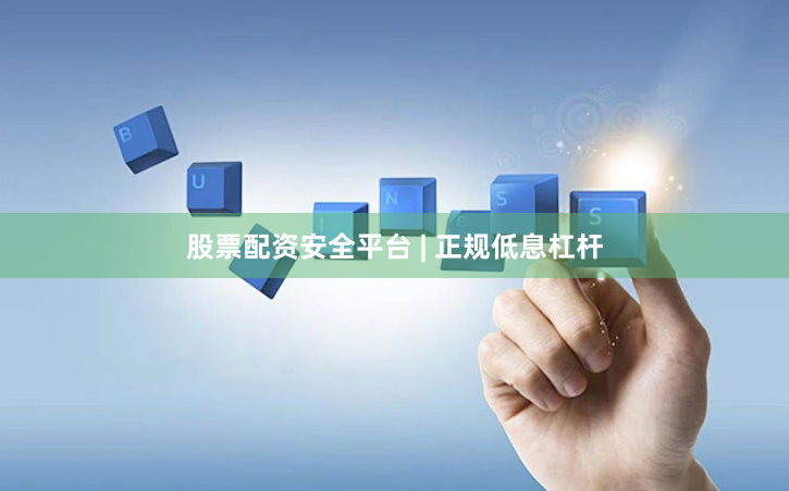 股票配资安全平台 | 正规低息杠杆