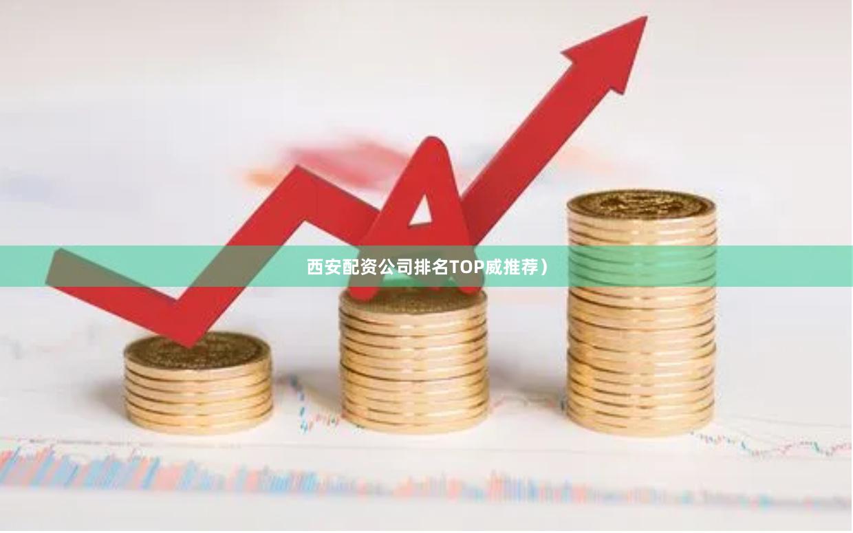 西安配资公司排名TOP威推荐）